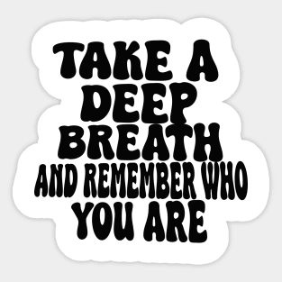 take a deep breath and remember who you are Sticker